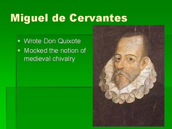 Miguel de Cervantes § Wrote Don Quixote § Mocked the notion of medieval chivalry