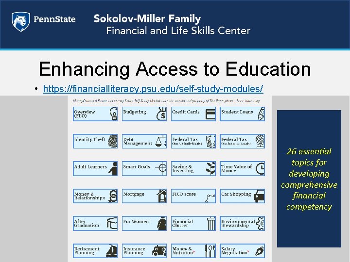 Enhancing Access to Education • https: //financialliteracy. psu. edu/self-study-modules/ 26 essential topics for developing