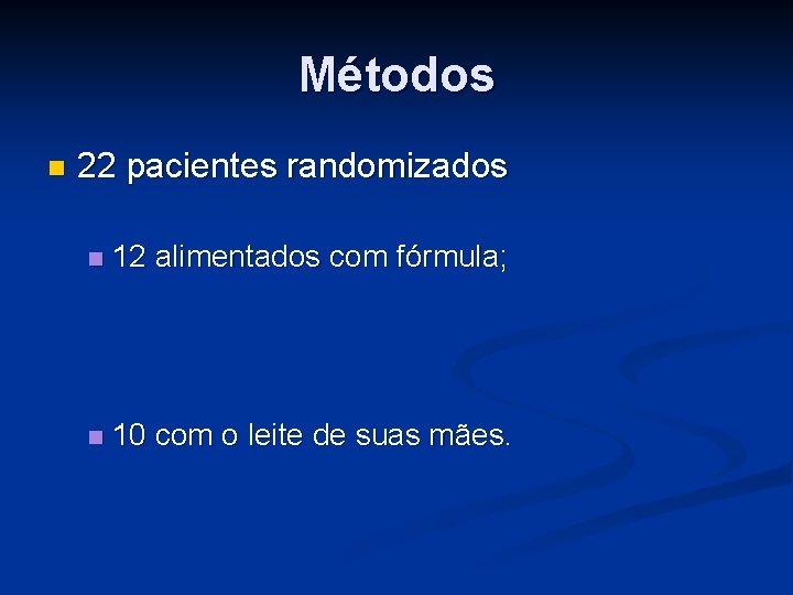 Métodos n 22 pacientes randomizados n 12 alimentados com fórmula; n 10 com o