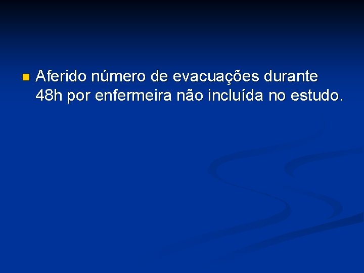 n Aferido número de evacuações durante 48 h por enfermeira não incluída no estudo.