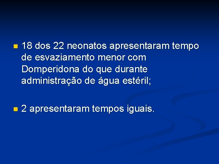 n 18 dos 22 neonatos apresentaram tempo de esvaziamento menor com Domperidona do que