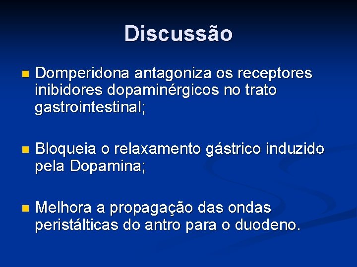 Discussão n Domperidona antagoniza os receptores inibidores dopaminérgicos no trato gastrointestinal; n Bloqueia o