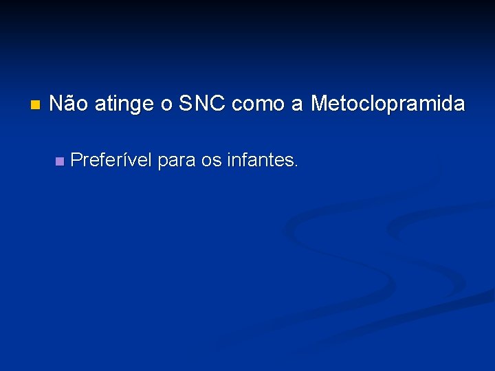 n Não atinge o SNC como a Metoclopramida n Preferível para os infantes. 