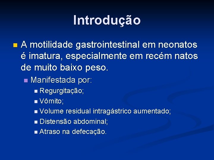 Introdução n A motilidade gastrointestinal em neonatos é imatura, especialmente em recém natos de