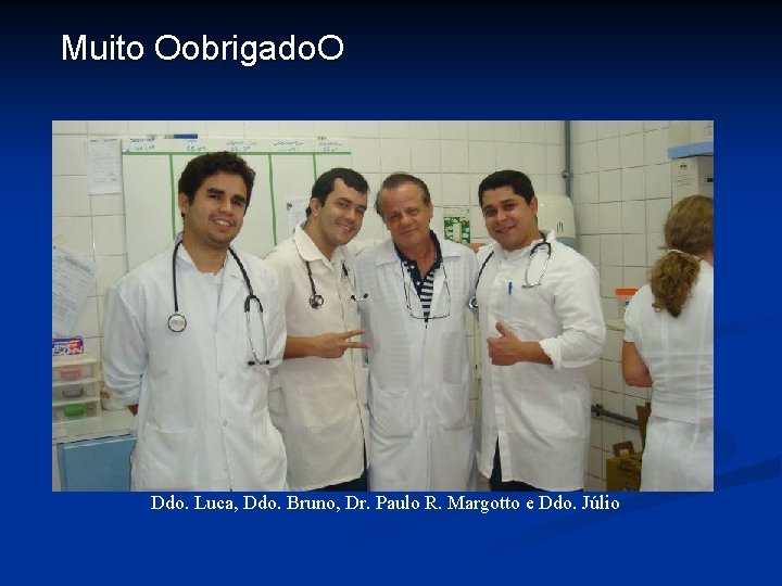 Muito Oobrigado. O Ddo. Luca, Ddo. Bruno, Dr. Paulo R. Margotto e Ddo. Júlio