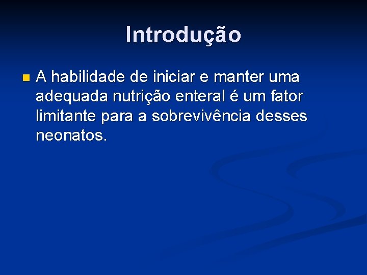 Introdução n A habilidade de iniciar e manter uma adequada nutrição enteral é um