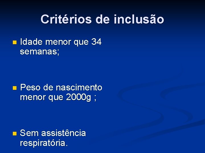 Critérios de inclusão n Idade menor que 34 semanas; n Peso de nascimento menor