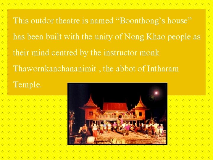 This outdor theatre is named “Boonthong’s house” has been built with the unity of