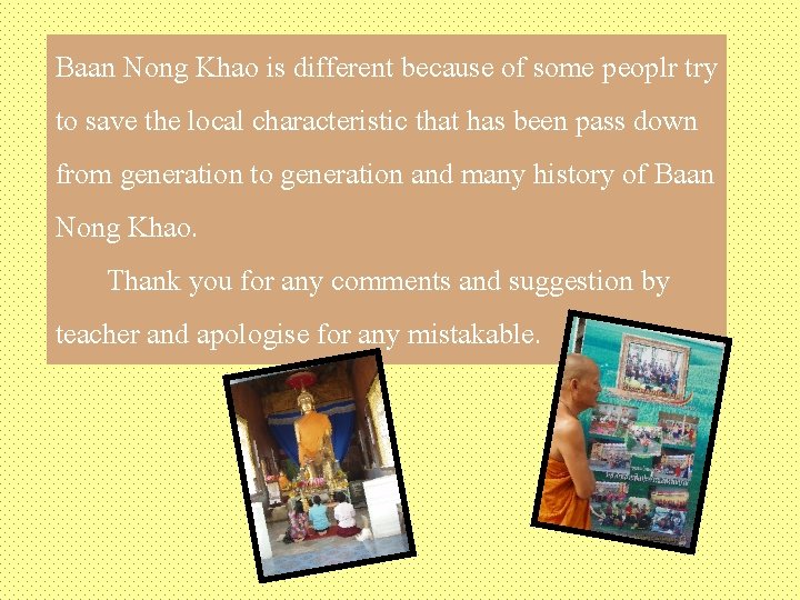 Baan Nong Khao is different because of some peoplr try to save the local