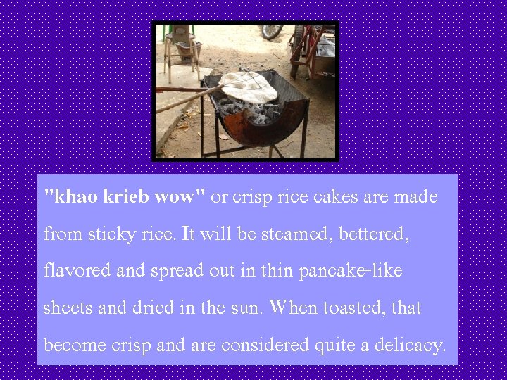 "khao krieb wow" or crisp rice cakes are made from sticky rice. It will