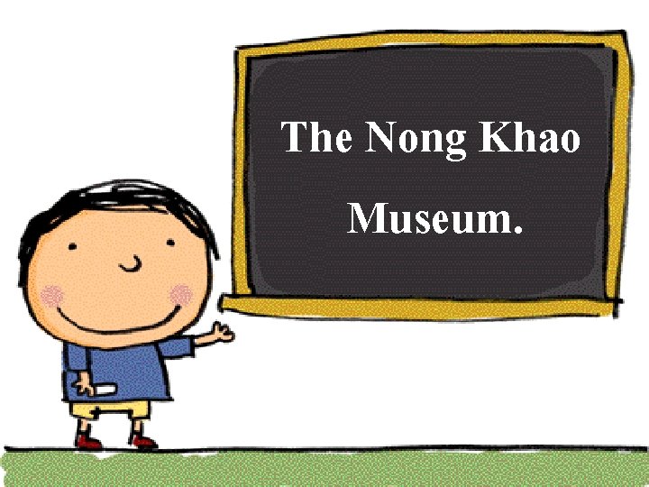 The Nong Khao Museum. 