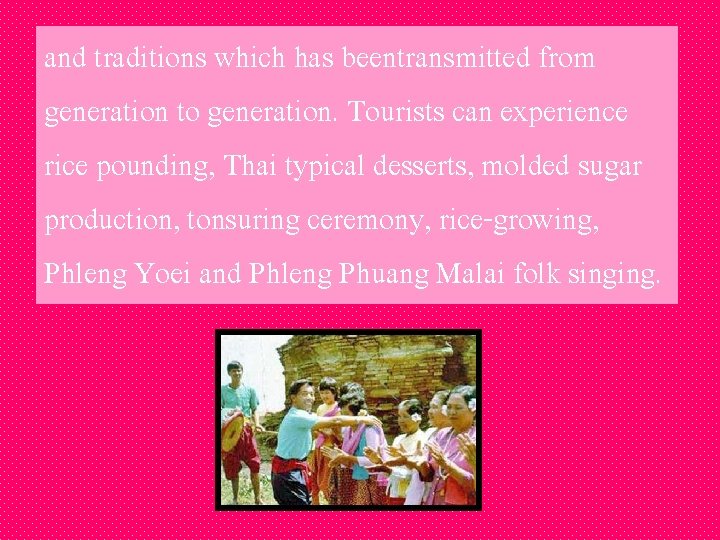 and traditions which has beentransmitted from generation to generation. Tourists can experience rice pounding,