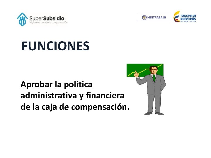 FUNCIONES Aprobar la política administrativa y financiera de la caja de compensación. 