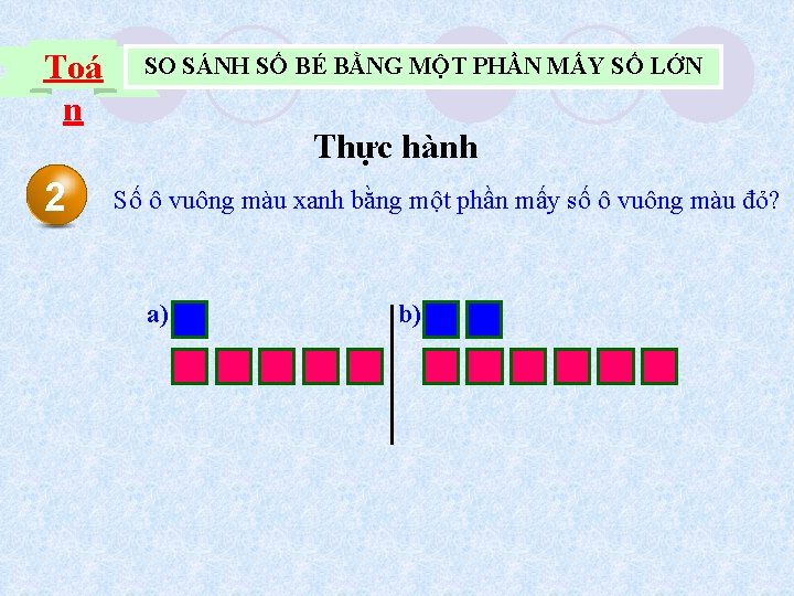 Toá n 2 SO SÁNH SỐ BÉ BẰNG MỘT PHẦN MẤY SỐ LỚN Thực