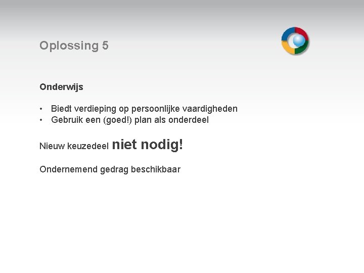 Oplossing 5 Onderwijs • Biedt verdieping op persoonlijke vaardigheden • Gebruik een (goed!) plan