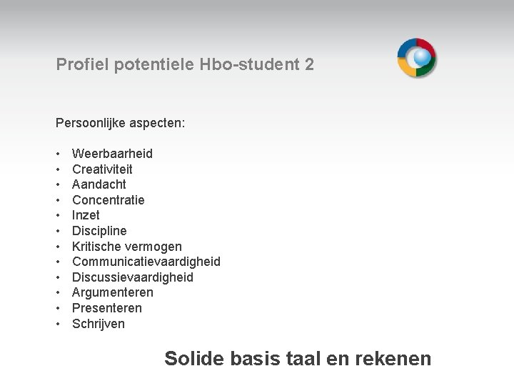 Profiel potentiele Hbo-student 2 Persoonlijke aspecten: • • • Weerbaarheid Creativiteit Aandacht Concentratie Inzet