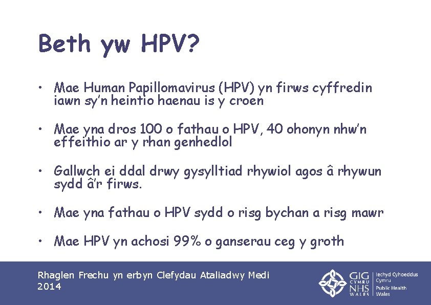Beth yw HPV? • Mae Human Papillomavirus (HPV) yn firws cyffredin iawn sy’n heintio