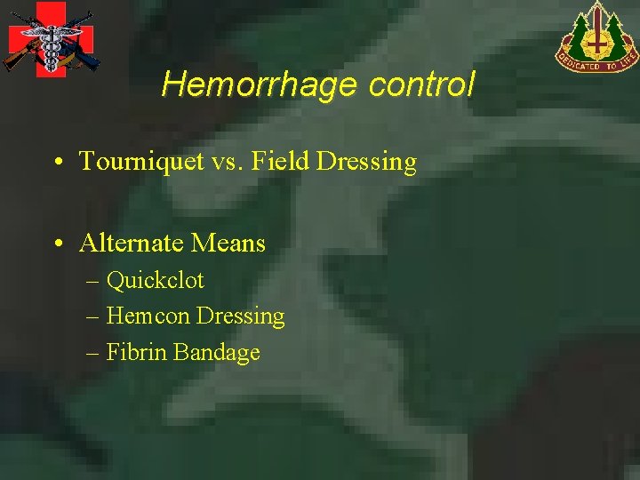 Hemorrhage control • Tourniquet vs. Field Dressing • Alternate Means – Quickclot – Hemcon