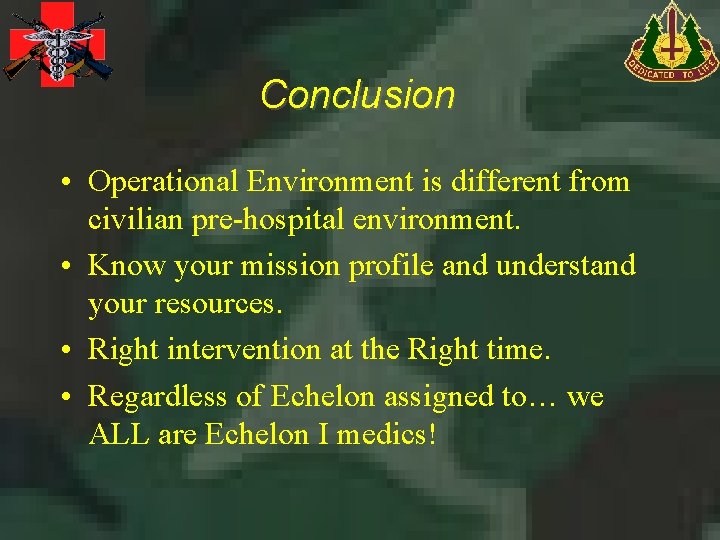 Conclusion • Operational Environment is different from civilian pre-hospital environment. • Know your mission