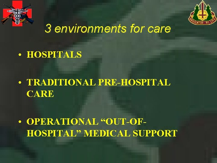 3 environments for care • HOSPITALS • TRADITIONAL PRE-HOSPITAL CARE • OPERATIONAL “OUT-OFHOSPITAL” MEDICAL