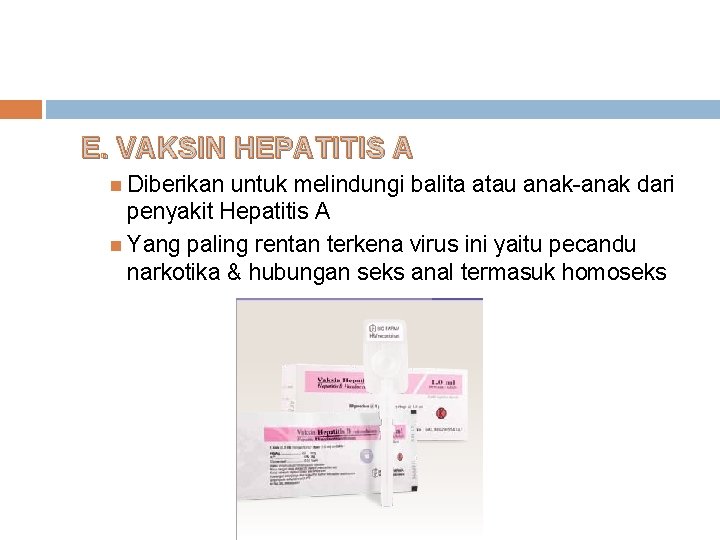 E. VAKSIN HEPATITIS A Diberikan untuk melindungi balita atau anak-anak dari penyakit Hepatitis A