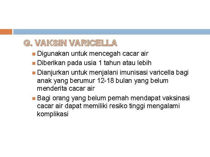 G. VAKSIN VARICELLA Digunakan untuk mencegah cacar air Diberikan pada usia 1 tahun atau