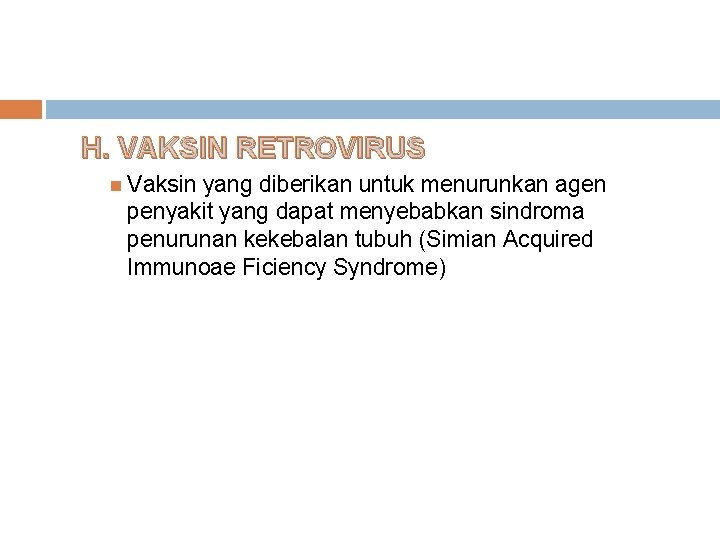 H. VAKSIN RETROVIRUS Vaksin yang diberikan untuk menurunkan agen penyakit yang dapat menyebabkan sindroma