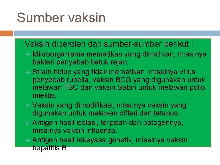 Sumber vaksin • Vaksin diperoleh dari sumber-sumber berikut : Mikroorganisme mematikan yang dimatikan, misalnya