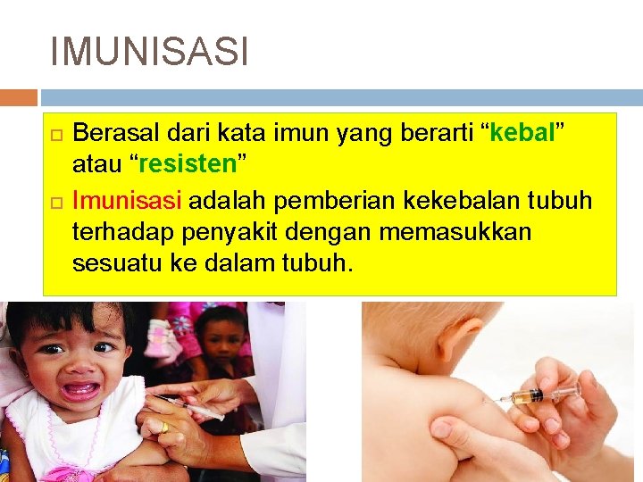 IMUNISASI Berasal dari kata imun yang berarti “kebal” atau “resisten” Imunisasi adalah pemberian kekebalan