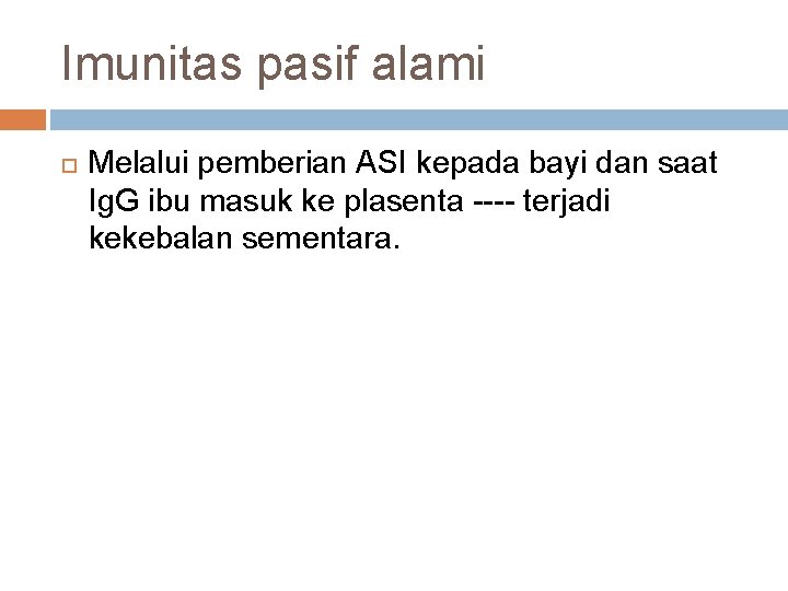 Imunitas pasif alami Melalui pemberian ASI kepada bayi dan saat Ig. G ibu masuk