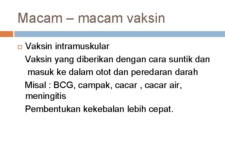 Macam – macam vaksin Vaksin intramuskular Vaksin yang diberikan dengan cara suntik dan masuk