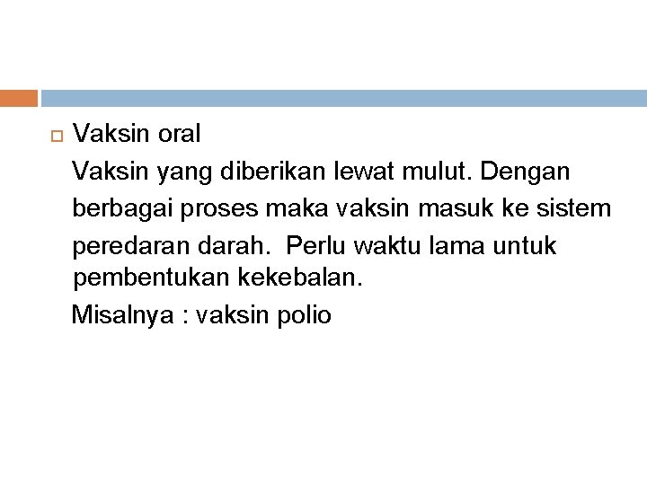  Vaksin oral Vaksin yang diberikan lewat mulut. Dengan berbagai proses maka vaksin masuk