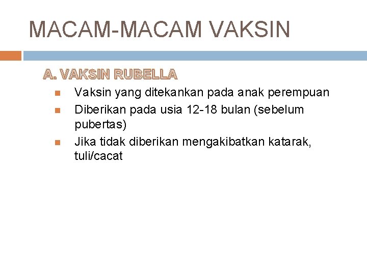 MACAM-MACAM VAKSIN A. VAKSIN RUBELLA Vaksin yang ditekankan pada anak perempuan Diberikan pada usia