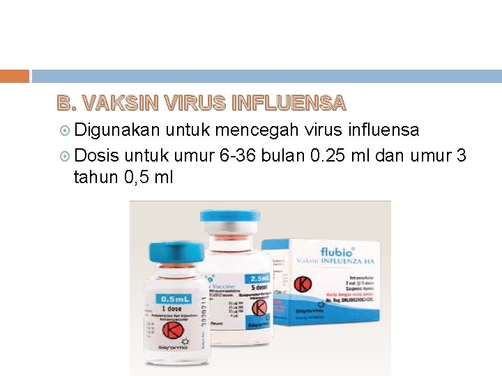 B. VAKSIN VIRUS INFLUENSA Digunakan untuk mencegah virus influensa Dosis untuk umur 6 -36