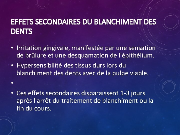 EFFETS SECONDAIRES DU BLANCHIMENT DES DENTS • Irritation gingivale, manifestée par une sensation de