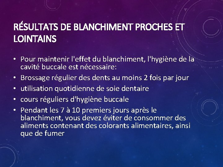 RÉSULTATS DE BLANCHIMENT PROCHES ET LOINTAINS • Pour maintenir l'effet du blanchiment, l'hygiène de