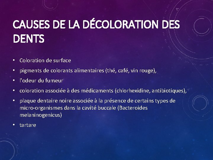 CAUSES DE LA DÉCOLORATION DES DENTS • Coloration de surface • pigments de colorants