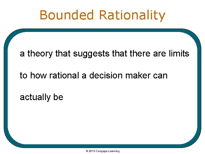 Bounded Rationality a theory that suggests that there are limits to how rational a