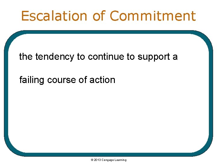 Escalation of Commitment the tendency to continue to support a failing course of action