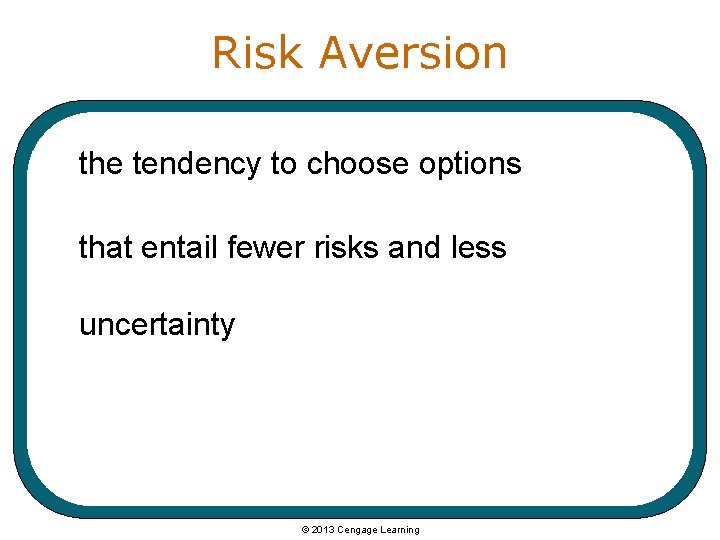 Risk Aversion the tendency to choose options that entail fewer risks and less uncertainty