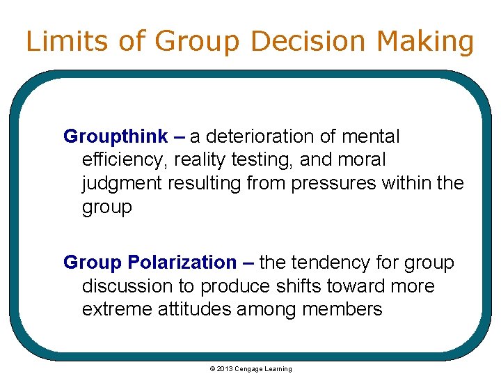 Limits of Group Decision Making Groupthink – a deterioration of mental efficiency, reality testing,