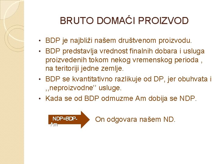 BRUTO DOMAĆI PROIZVOD BDP je najbliži našem društvenom proizvodu. • BDP predstavlja vrednost finalnih