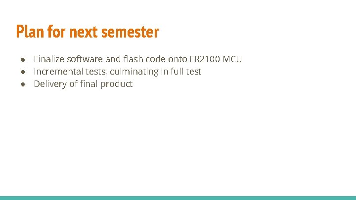 Plan for next semester ● Finalize software and flash code onto FR 2100 MCU