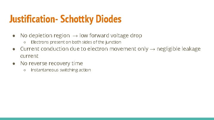 Justification- Schottky Diodes ● No depletion region → low forward voltage drop ○ Electrons