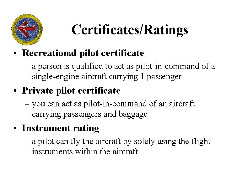 Certificates/Ratings • Recreational pilot certificate – a person is qualified to act as pilot-in-command