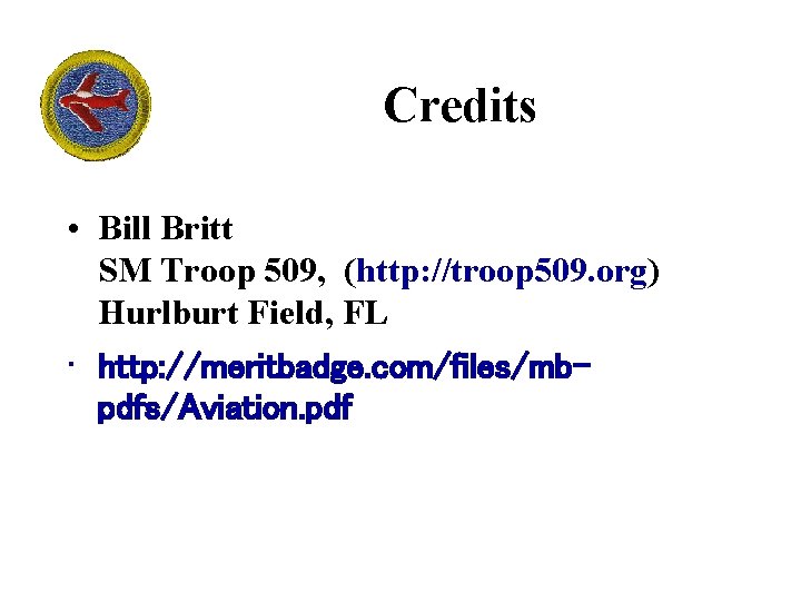 Credits • Bill Britt SM Troop 509, (http: //troop 509. org) Hurlburt Field, FL