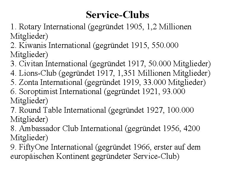 Service-Clubs 1. Rotary International (gegründet 1905, 1, 2 Millionen Mitglieder) 2. Kiwanis International (gegründet
