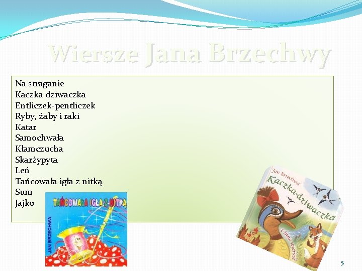 Wiersze Jana Brzechwy Na straganie Kaczka dziwaczka Entliczek-pentliczek Ryby, żaby i raki Katar Samochwała