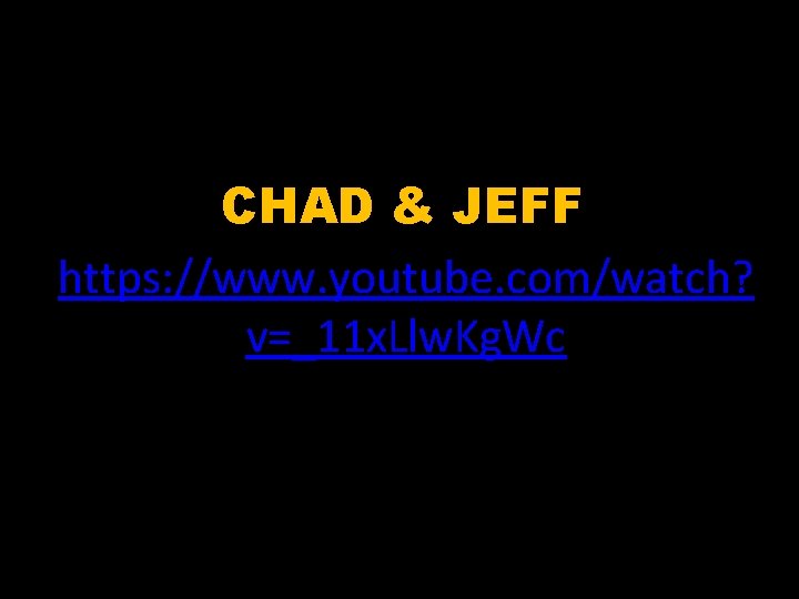 CHAD & JEFF https: //www. youtube. com/watch? v=_11 x. Llw. Kg. Wc 