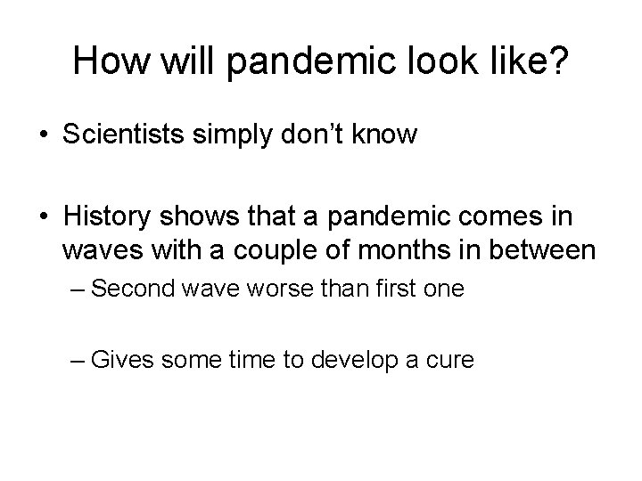 How will pandemic look like? • Scientists simply don’t know • History shows that
